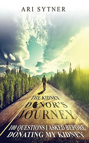 Read The Kidney Donor's Journey: 100 Questions I Asked Before Donating My Kidney - Ari Sytner file in PDF