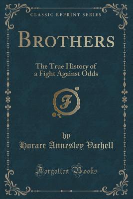 Download Brothers: The True History of a Fight Against Odds (Classic Reprint) - Horace Annesley Vachell file in ePub
