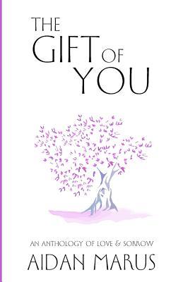 Download The Gift of You: An Anthology of Love & Sorrow - Aidan Marus | PDF
