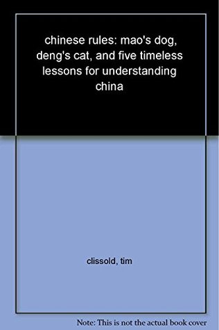 Read Online Chinese Rules: Mao'S Dog, Deng's Cat, and Five Timeless Lessons for Understanding China - Tim Clissold file in ePub