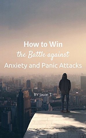 Read Online How To Win The Battle Against Anxiety And Panic Attacks - Jason T. | ePub
