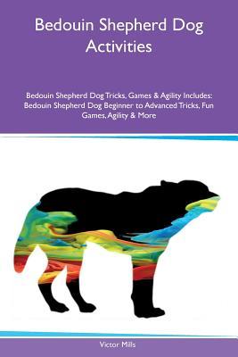 Read Online Bedouin Shepherd Dog Activities Bedouin Shepherd Dog Tricks, Games & Agility Includes: Bedouin Shepherd Dog Beginner to Advanced Tricks, Fun Games, Agility & More - Victor Mills | ePub