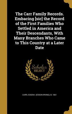 Download The Carr Family Records. Embacing [Sic] the Record of the First Families Who Settled in America and Their Descendants, with Many Branches Who Came to This Country at a Later Date - Edson B 1831 Carr | ePub