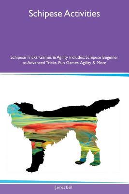 Read Schipese Activities Schipese Tricks, Games & Agility Includes: Schipese Beginner to Advanced Tricks, Fun Games, Agility & More - James Bell file in PDF