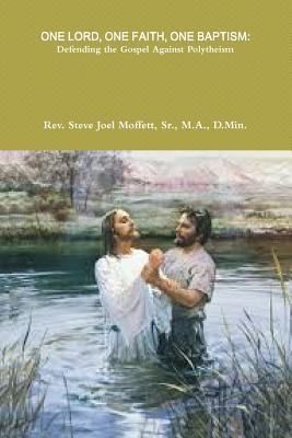 Full Download One Lord, One Faith, One Baptism: Defending the Gospel Against Polytheism - Sr M a D Min Dr Steve Jo Moffett | ePub