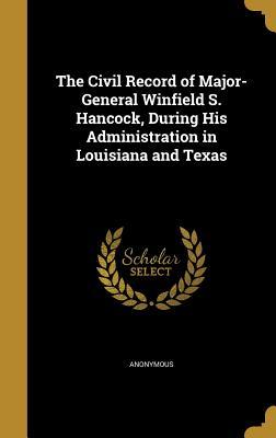 Download The Civil Record of Major-General Winfield S. Hancock, During His Administration in Louisiana and Texas - Anonymous | PDF