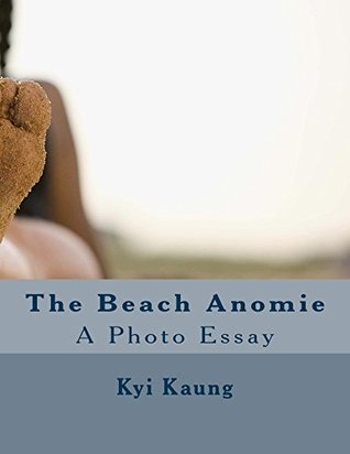 Full Download The Beach Anomie: A Photo Essay (Photo Essays Book 1) - Kyi Kaung | ePub