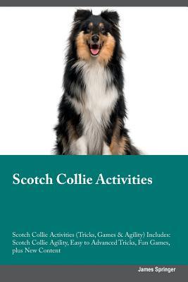 Read Online Scotch Collie Activities Scotch Collie Activities (Tricks, Games & Agility) Includes: Scotch Collie Agility, Easy to Advanced Tricks, Fun Games, plus New Content - James Springer file in PDF