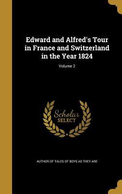 Read Online Edward and Alfred's Tour in France and Switzerland in the Year 1824; Volume 2 - Author of Tales of Boys as They Are file in PDF