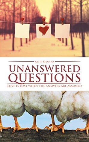 Read Unanswered Questions: Love Is Lost When the Answers Are Assumed - Katie Khanna | PDF