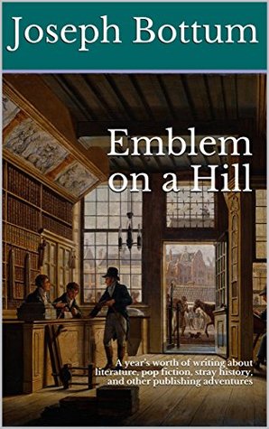 Read Emblem on a Hill: A year's worth of writing about literature, pop fiction, stray history, and other publishing adventures - Joseph Bottum | PDF