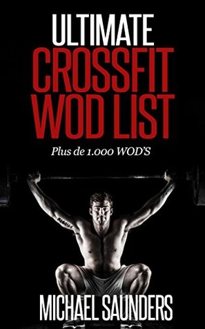 Read Online Ultimate Cross Training WOD List: Plus de 1,000 WODs - Michael Saunders | PDF