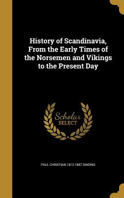Read History of Scandinavia, from the Early Times of the Norsemen and Vikings to the Present Day - Paul Christian 1812-1887 Sinding | ePub