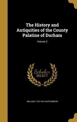 Read The History and Antiquities of the County Palatine of Durham; Volume 2 - William Hutchinson file in ePub