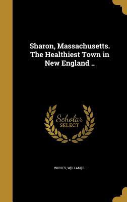 Download Sharon, Massachusetts. the Healthiest Town in New England .. - William B. Wickes | ePub