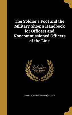 Download The Soldier's Foot and the Military Shoe; A Handbook for Officers and Noncommissioned Officers of the Line - Edward Lyman Munson | PDF