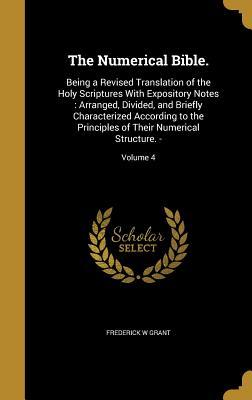 Download The Numerical Bible.: Being a Revised Translation of the Holy Scriptures with Expository Notes: Arranged, Divided, and Briefly Characterized According to the Principles of Their Numerical Structure. -; Volume 4 - Frederick W Grant file in PDF