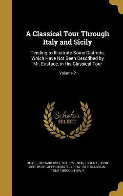 Download A Classical Tour Through Italy and Sicily: Tending to Illustrate Some Districts, Which Have Not Been Described by Mr. Eustace, in His Classical Tour; Volume 2 - Richard Colt Hoare file in ePub