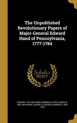 Read The Unpublished Revolutionary Papers of Major-General Edward Hand of Pennsylvania, 1777-1784 - Edward Hand | PDF