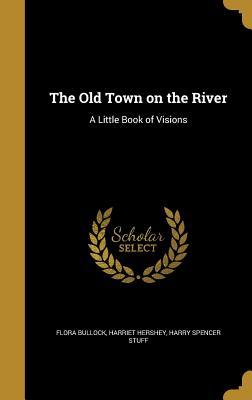 Download The Old Town on the River: A Little Book of Visions - Flora Bullock | PDF