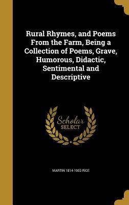 Download Rural Rhymes, and Poems from the Farm, Being a Collection of Poems, Grave, Humorous, Didactic, Sentimental and Descriptive - Martin 1814-1903 Rice file in ePub
