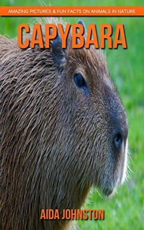 Read Online Capybara: Amazing Pictures & Fun Facts on Animals in Natur - Aida Johnston | PDF