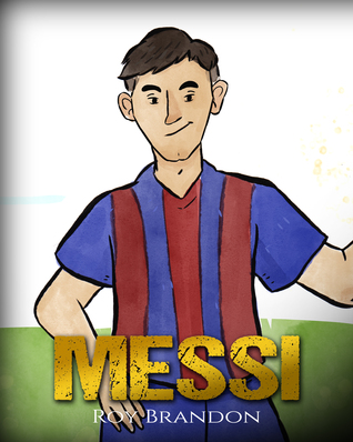 Download Messi: The Children's Illustration Book. Fun, Inspirational and Motivational Life Story of Lionel Messi - One of The Best Soccer Players in History. - Roy Brandon | ePub