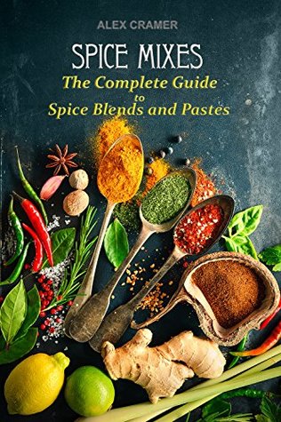 Read Online Spice Mixes: The Complete Guide to Spice Blends and Pastes - Alex Cramer file in PDF
