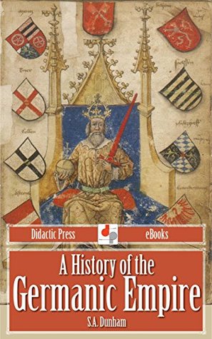 Read A History of the Germanic Empire (Illustrated) - S.A. Dunham | ePub