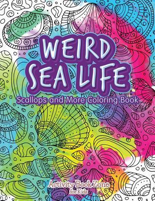 Read Weird Sea Life: Scallops and More Coloring Book - Activity Book Zone For Kids | ePub