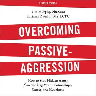Full Download Overcoming Passive-Aggression: How to Stop Hidden Anger from Spoiling Your Relationships, Career, and Happiness - Tim Murphy | PDF