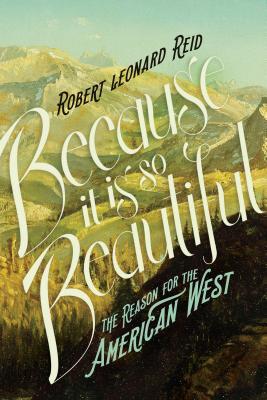 Full Download Because It Is So Beautiful: The Reason for the American West - Robert Leonard Reid file in PDF