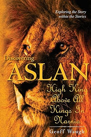Read Online Discovering Aslan: High King above all Kings in Narnia: The Lion of Judah - a devotional commentary on The Chronicles of Narnia by C. S. Lewis - Geoff Waugh | ePub