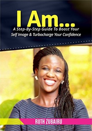 Full Download I AM.: A Step-by-Step Guide To Boost Your Self Image & Turbocharge Your Confidence - Ruth Zubairu file in PDF