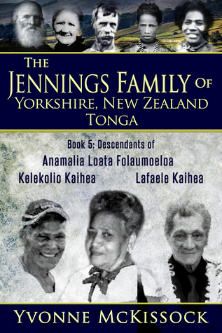 Read The Jennings Family of Yorkshire, New Zealand, Tonga Book 5: Descendants of Ana Malia Loata Folaumoeloa Kelekolio Kaihea Lafaele Kaihea - Yvonne Mckissock file in ePub