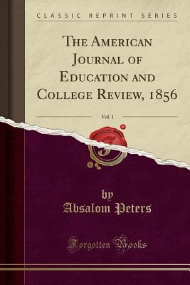Read Online The American Journal of Education and College Review, 1856, Vol. 1 (Classic Reprint) - Absalom Peters file in ePub