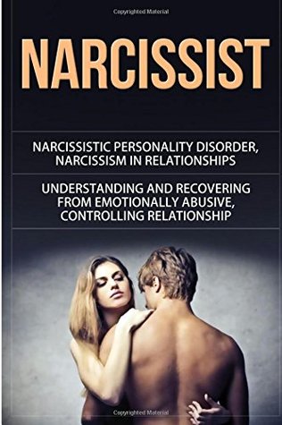 Read Narcissist: Narcissistic Personality Disorder, Narcissism in Relationships, Understanding and Recovering from Emotionally Abusive, Controlling Relationships - SelfHelpStar Media | ePub