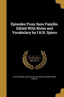 Read Online Episodes from Sans Famille. Edited with Notes and Vocabulary by I.H.B. Spiers - Hector Malot file in PDF