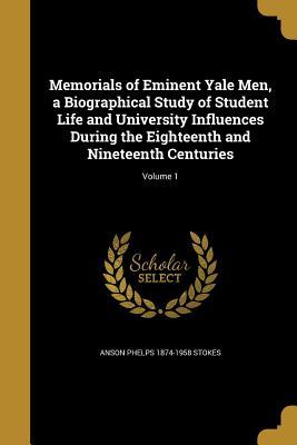 Full Download Memorials of Eminent Yale Men, a Biographical Study of Student Life and University Influences During the Eighteenth and Nineteenth Centuries; Volume 1 - Anson Phelps 1874-1958 Stokes file in ePub