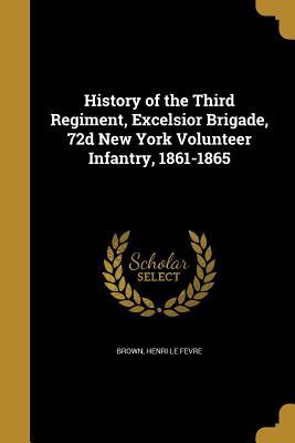 Download History of the Third Regiment, Excelsior Brigade, 72d New York Volunteer Infantry, 1861-1865 - Henri Le Fevre Brown | ePub