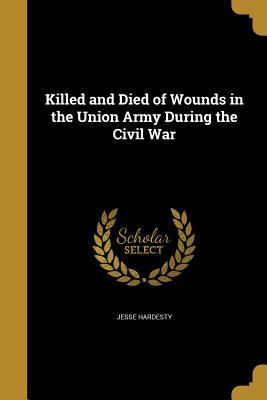 Full Download Killed and Died of Wounds in the Union Army During the Civil War - Jesse Hardesty | PDF