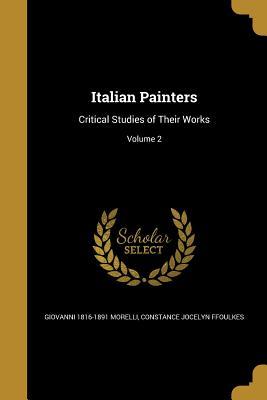 Read Online Italian Painters: Critical Studies of Their Works; Volume 2 - Giovanni 1816-1891 Morelli file in ePub
