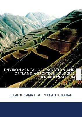 Read Online Environmental Degradation and Dryland Agro-Technologies in Northwest China - Elijah Biamah file in ePub