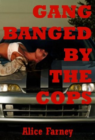 Read Gangbanged by the Cops: A Very Rough Public Sex Erotica Story - Alice Farney file in PDF