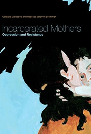 Download Incarcerated Mothers: Oppression and Resistance - Gordana Eljdupovic | PDF