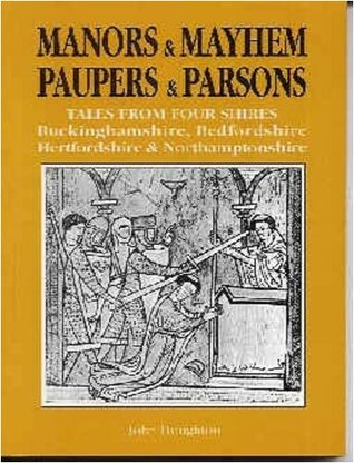 Full Download Manors and Mayhem, Paupers and Parsons: Tales from Four Shires - Bedfordshire, Buckinghamshire, Hertfordshire and Northamptonshire - John Houghton file in ePub