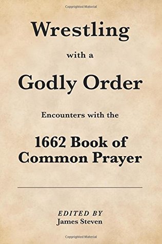 Read Wrestling with a Godly Order: Encounters with the 1662 Book of Common Prayer - James Steven file in ePub