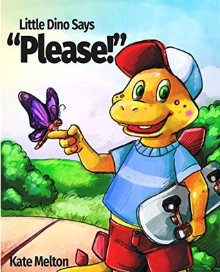 Download Little Dino Says Please!: A Cute Story Your Children Will Absolutely Love (Ages 3-6, Picture Book, Preschool book) - Kate Melton | PDF