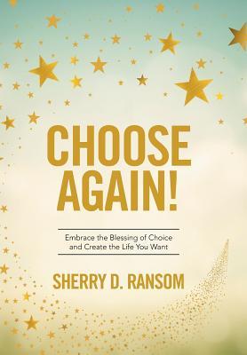 Download Choose Again!: Embrace the Blessing of Choice and Create the Life You Want - Sherry D. Ransom file in PDF