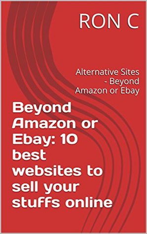 Full Download Beyond Amazon or Ebay: 10 best websites to sell your stuffs online: Alternative Sites - Beyond Amazon or Ebay - Ron C. | PDF